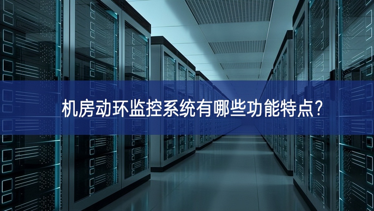 機房動環(huán)監(jiān)控系統(tǒng)有哪些功能特點？