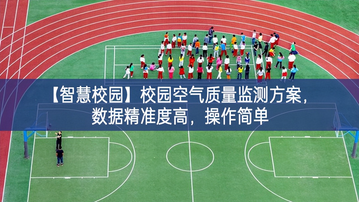 【智慧校園】校園空氣質量監測方案，數據精準度高，操作簡單