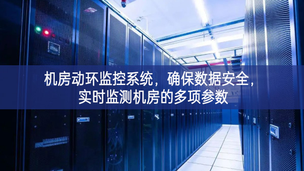 機房動環(huán)監(jiān)控系統(tǒng)，確保數據安全，實時監(jiān)測機房的多項參數