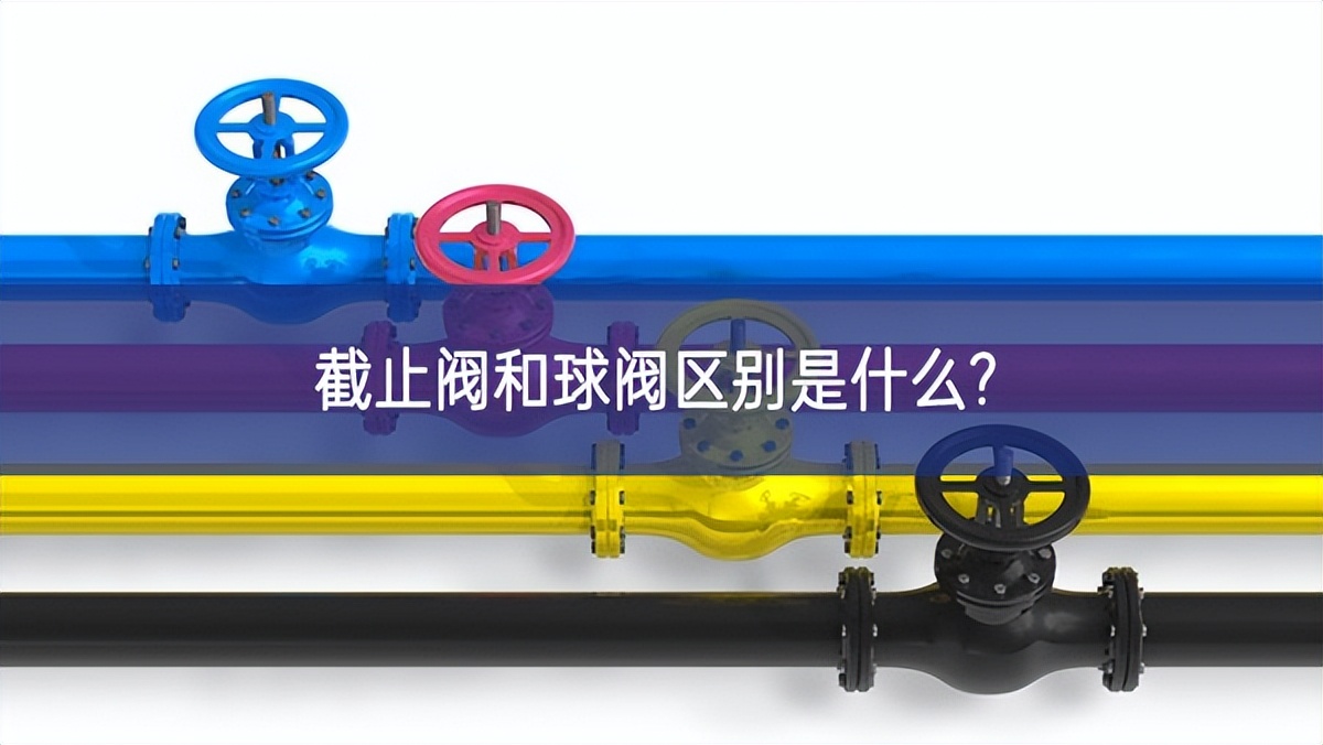 截止閥和球閥區(qū)別是什么?