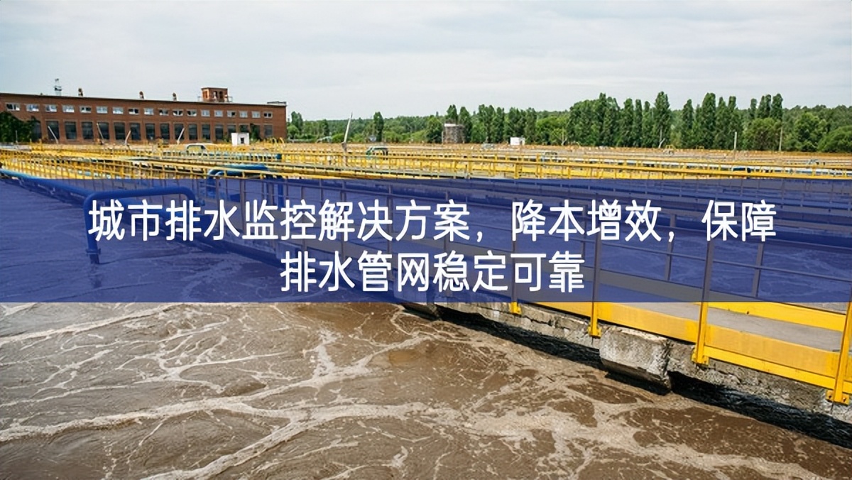 城市排水監(jiān)控解決方案，降本增效，保障排水管網(wǎng)穩(wěn)定可靠