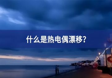 什么是熱電偶漂移？