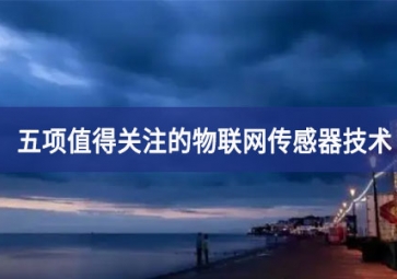 五項值得關注的物聯(lián)網傳感器技術
