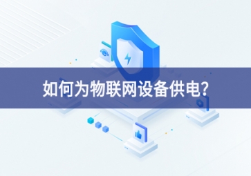 如何為物聯(lián)網設備供電？