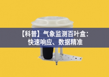 「科普」氣象監(jiān)測(cè)百葉盒：快速響應(yīng)、數(shù)據(jù)精準(zhǔn)