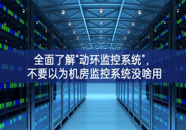 全面了解“動環監控系統”，不要以為機房監控系統沒啥用
