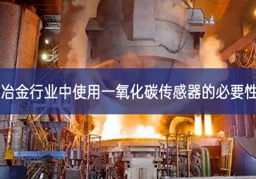 冶金行業中使用一氧化碳傳感器的必要性