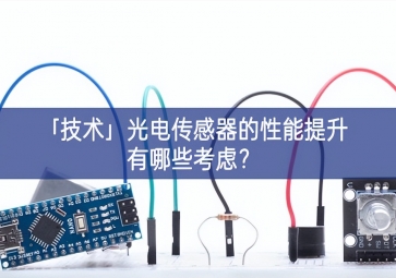「技術」光電傳感器的性能提升有哪些考慮？