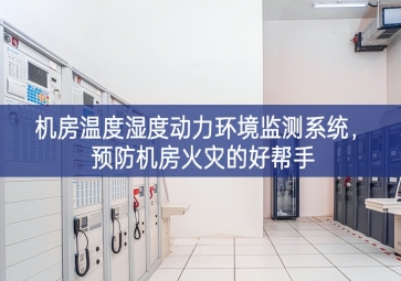 機(jī)房溫度濕度動(dòng)力環(huán)境監(jiān)測系統(tǒng)，預(yù)防機(jī)房火災(zāi)的好幫手