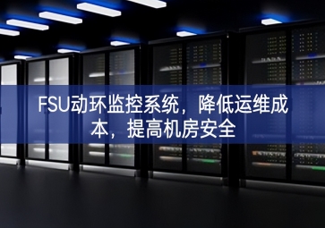 FSU動環監控系統，降低運維成本，提高機房安全
