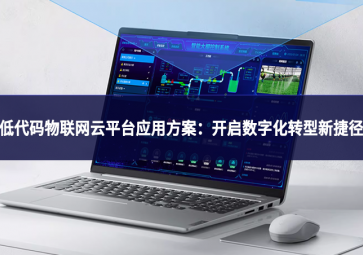 低代碼物聯網云平臺應用方案：開啟數字化轉型新捷徑